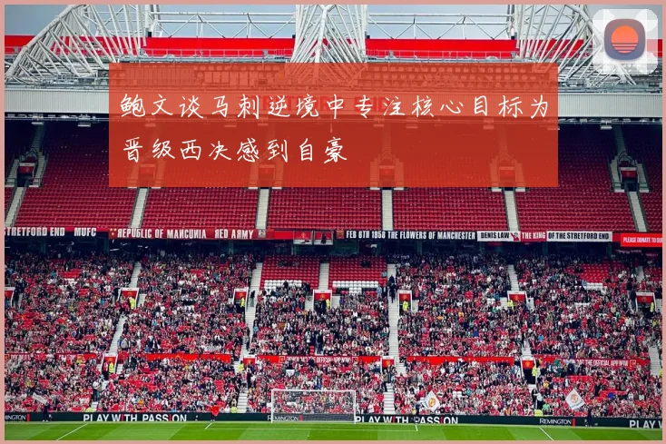 鲍文谈马刺逆境中专注核心目标为晋级西决感到自豪