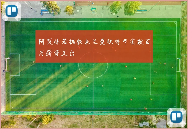 阿莫林若执教米兰曼联将节省数百万薪资支出