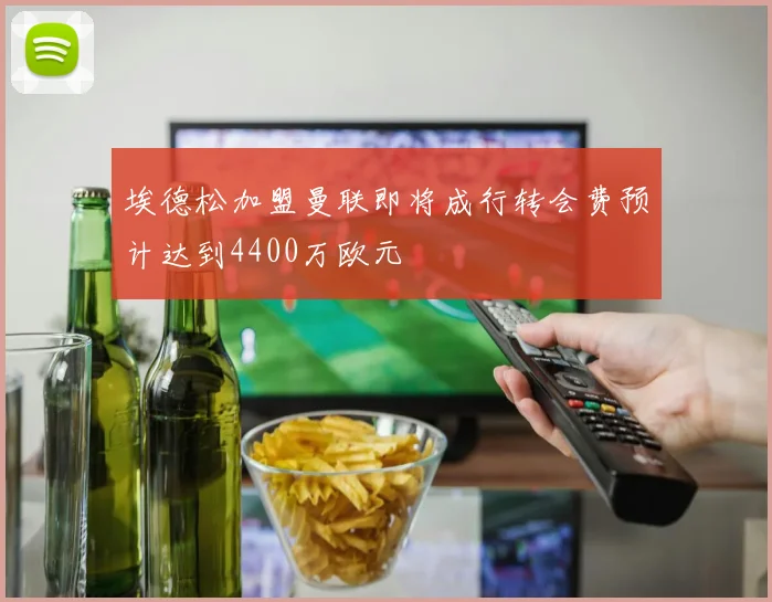 埃德松加盟曼联即将成行转会费预计达到4400万欧元